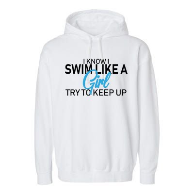 I Know I Swim Like A Girl Try To Keep Up Garment-Dyed Fleece Hoodie