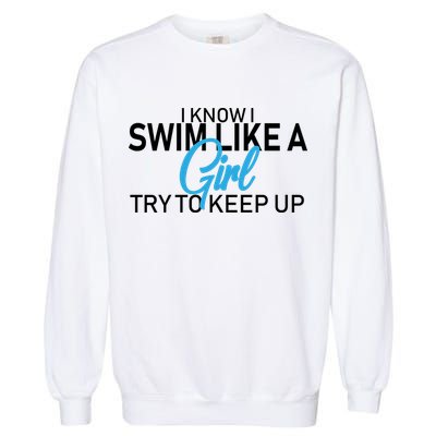 I Know I Swim Like A Girl Try To Keep Up Garment-Dyed Sweatshirt
