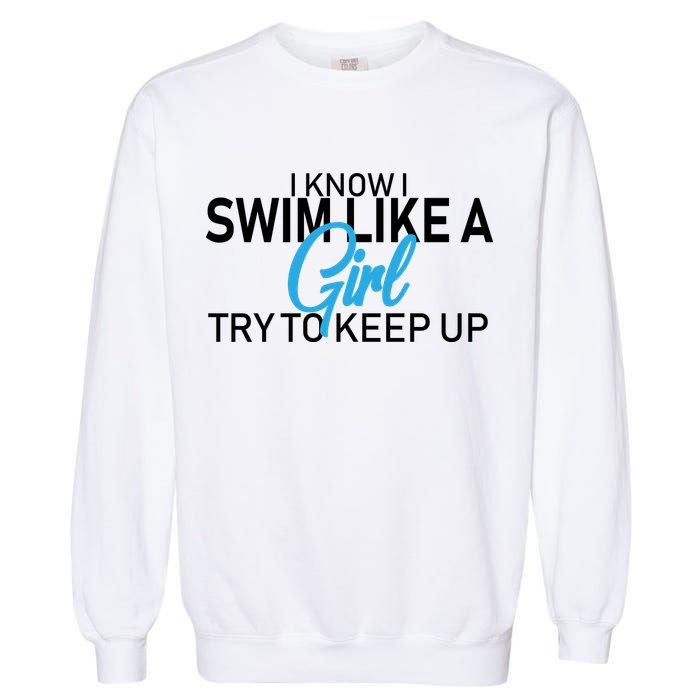 I Know I Swim Like A Girl Try To Keep Up Garment-Dyed Sweatshirt