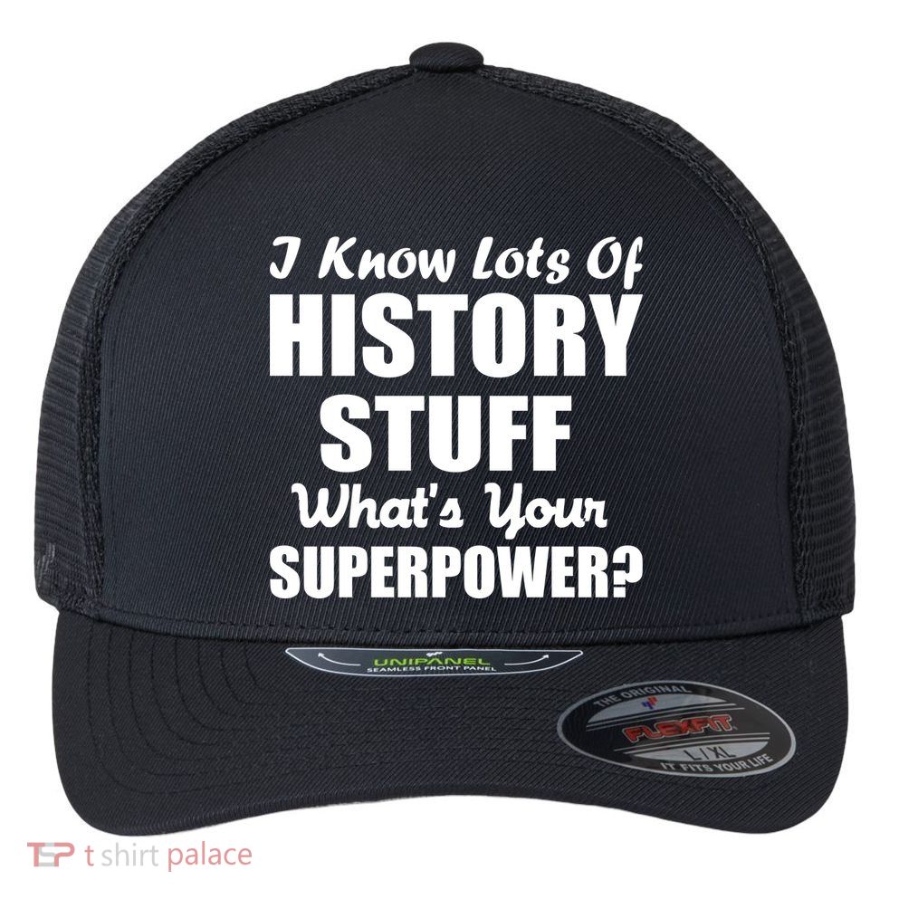 I Know Lots Of History What's Your Superpower Flexfit Unipanel Trucker Cap