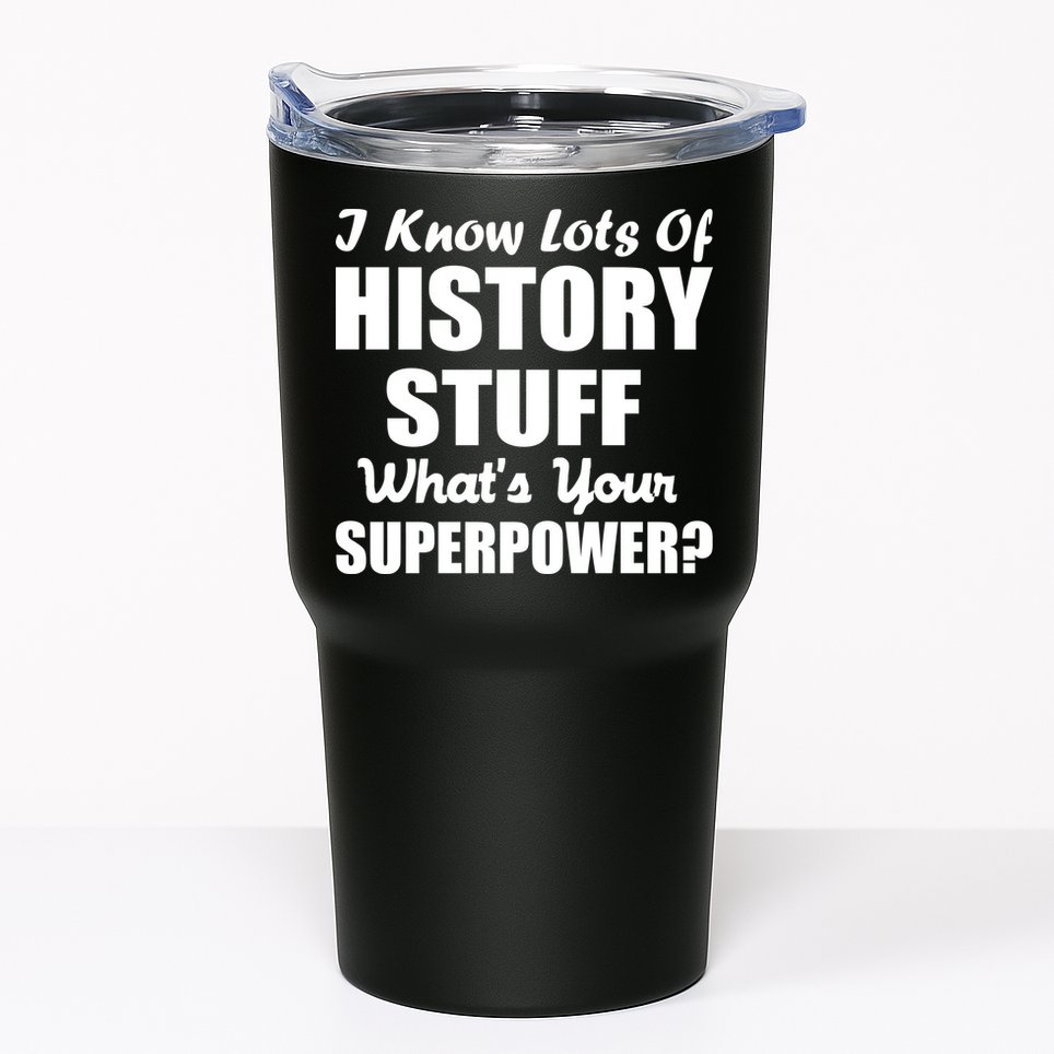 I Know Lots Of History What's Your Superpower Tumbler