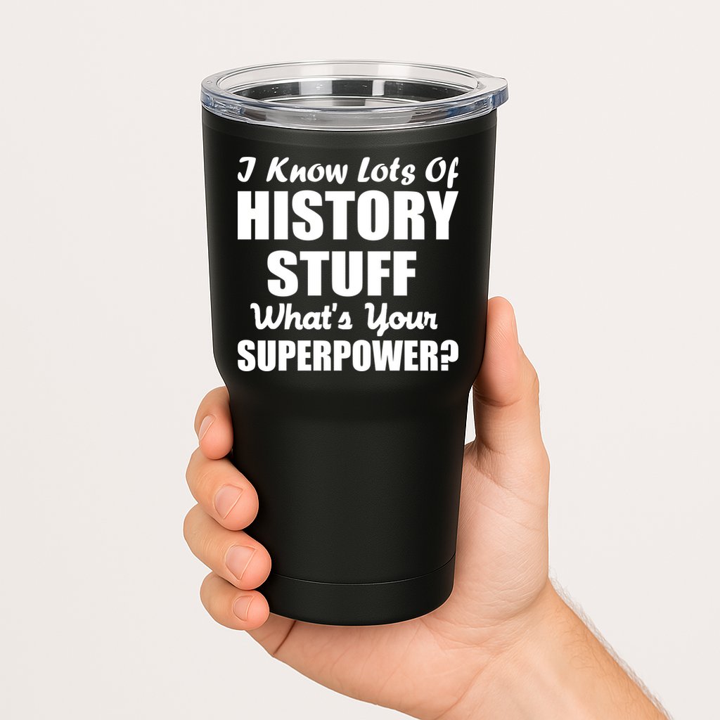 I Know Lots Of History What's Your Superpower Tumbler