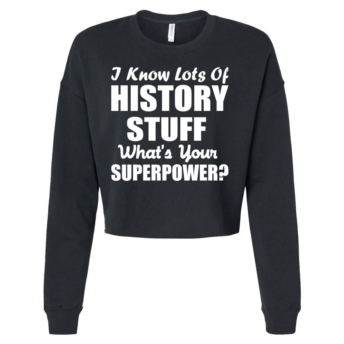 I Know Lots Of History What's Your Superpower Cropped Pullover Crew
