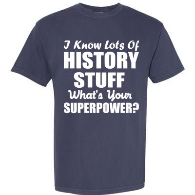 I Know Lots Of History What's Your Superpower Garment-Dyed Heavyweight T-Shirt