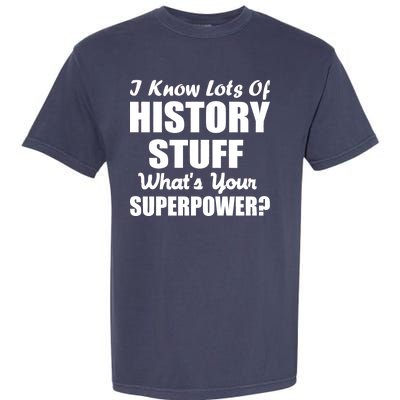 I Know Lots Of History What's Your Superpower Garment-Dyed Heavyweight T-Shirt