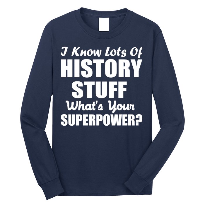 I Know Lots Of History What's Your Superpower Long Sleeve Shirt