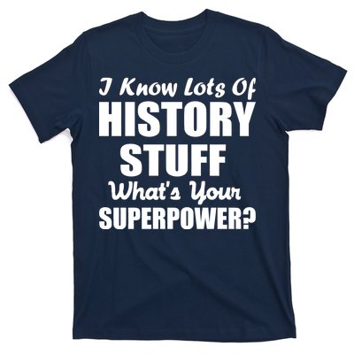 I Know Lots Of History What's Your Superpower T-Shirt