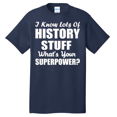 I Know Lots Of History What's Your Superpower Tall T-Shirt