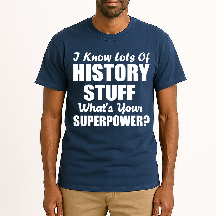 I Know Lots Of History What's Your Superpower Tall T-Shirt