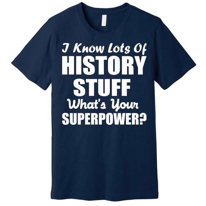 I Know Lots Of History What's Your Superpower Premium T-Shirt