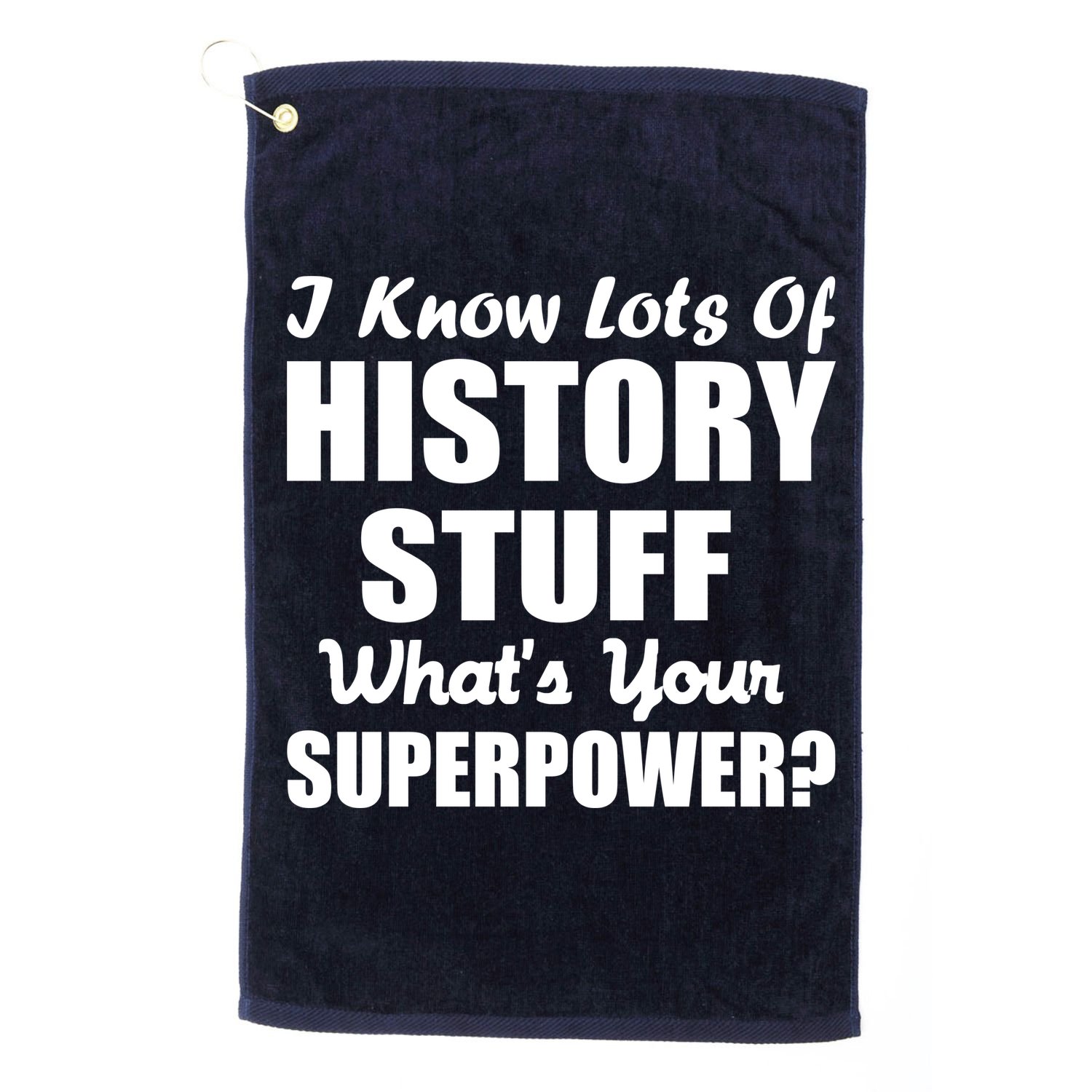 I Know Lots Of History What's Your Superpower Golf Towel