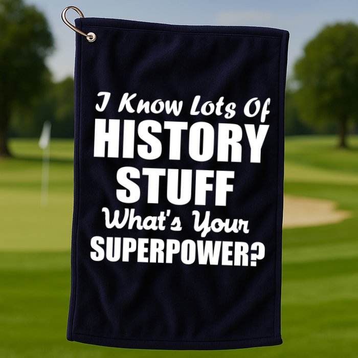 I Know Lots Of History What's Your Superpower Golf Towel