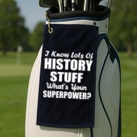 I Know Lots Of History What's Your Superpower Golf Towel