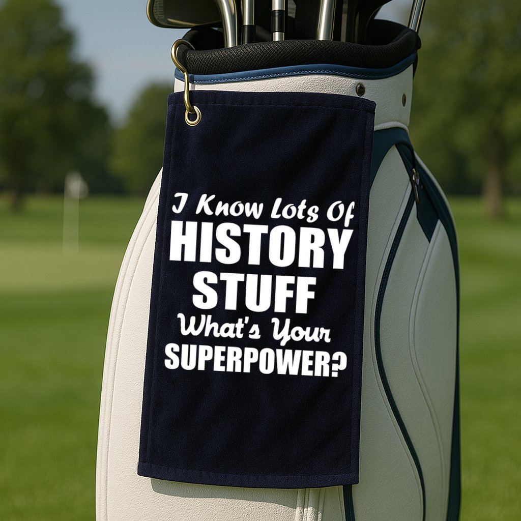 I Know Lots Of History What's Your Superpower Golf Towel