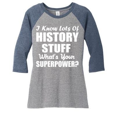 I Know Lots Of History What's Your Superpower Women's Tri-Blend 3/4-Sleeve Raglan Shirt