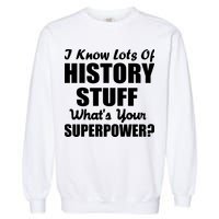 I Know Lots Of History What's Your Superpower Garment-Dyed Sweatshirt