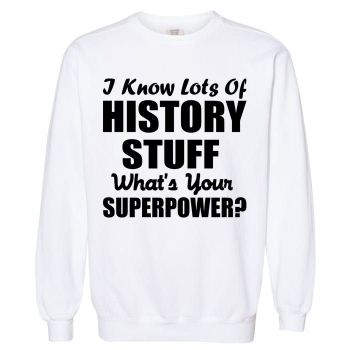 I Know Lots Of History What's Your Superpower Garment-Dyed Sweatshirt