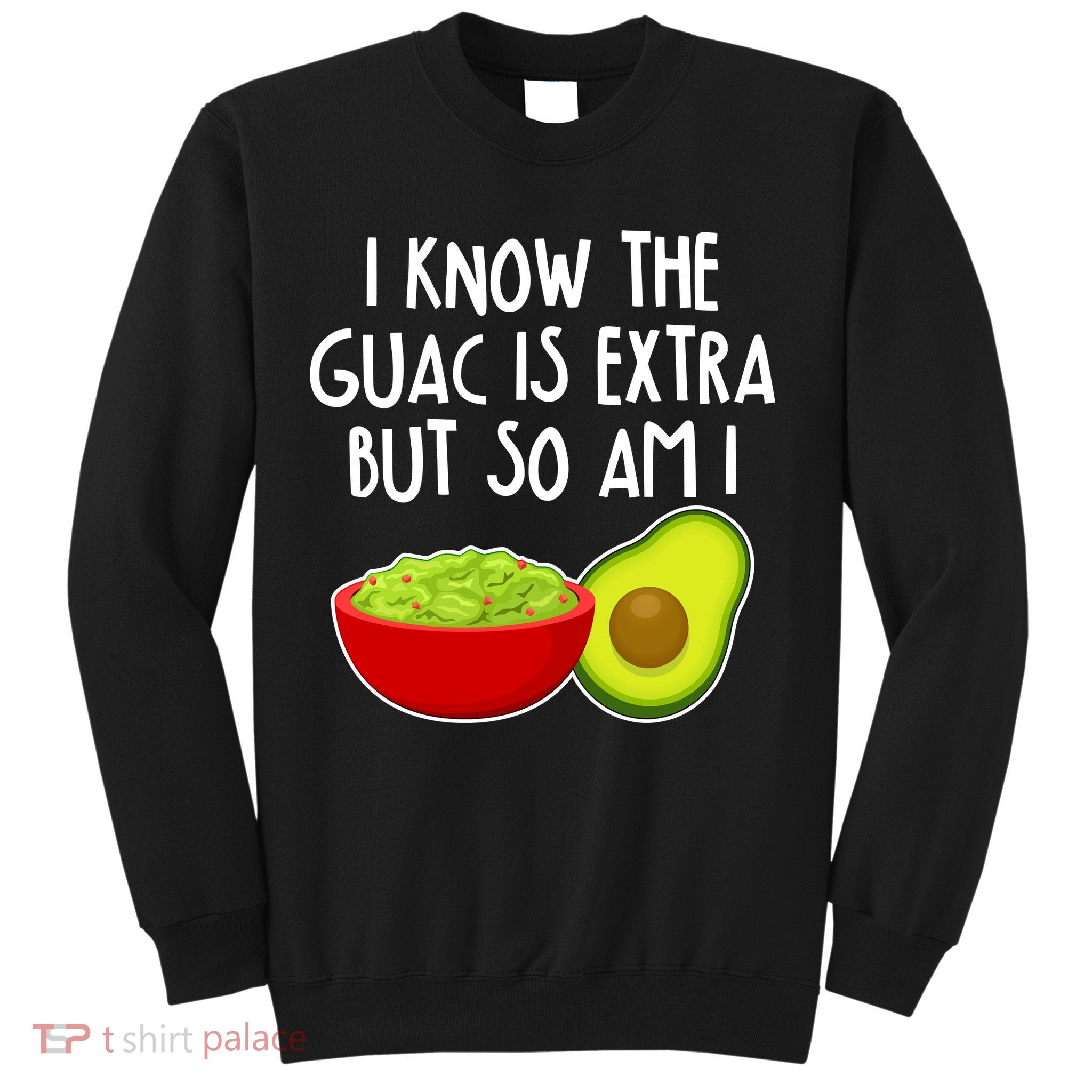 I Know the Guac is Extra But So Am I Sweatshirt