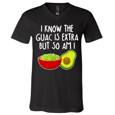 I Know the Guac is Extra But So Am I V-Neck T-Shirt