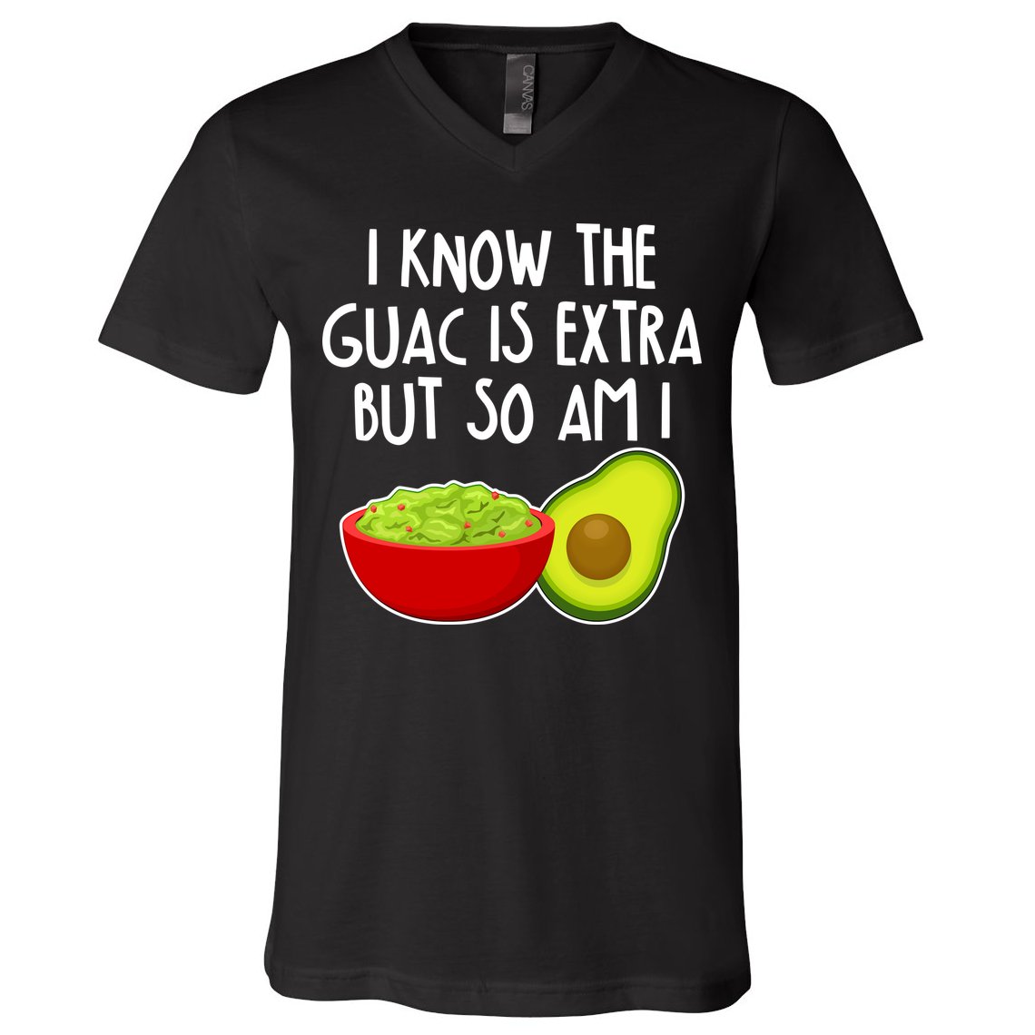 I Know the Guac is Extra But So Am I V-Neck T-Shirt