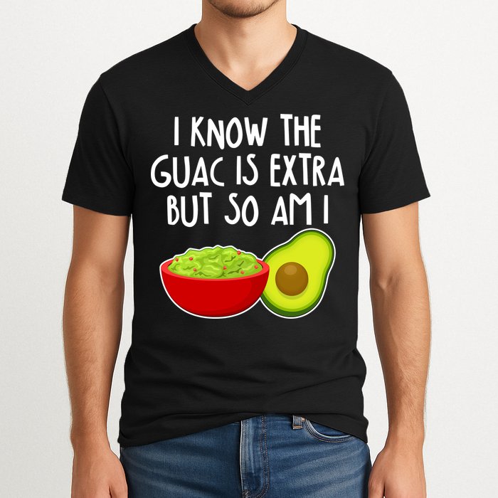 I Know the Guac is Extra But So Am I V-Neck T-Shirt