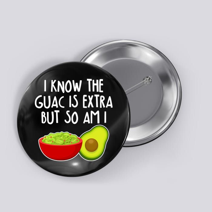 I Know the Guac is Extra But So Am I Button