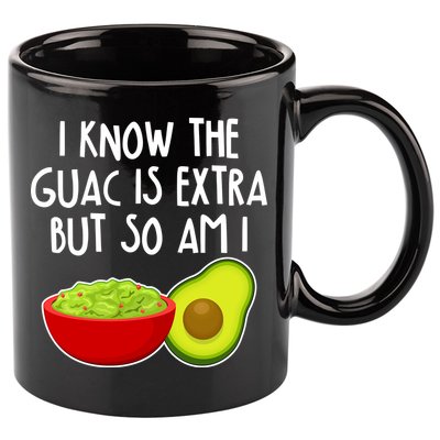 I Know the Guac is Extra But So Am I 11oz C Handle Ceramic Mug
