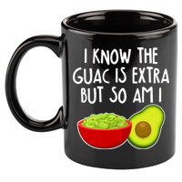 I Know the Guac is Extra But So Am I 11oz C Handle Ceramic Mug