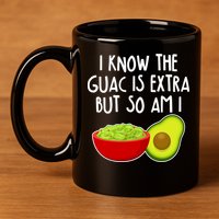 I Know the Guac is Extra But So Am I 11oz C Handle Ceramic Mug