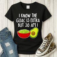 I Know the Guac is Extra But So Am I Womens T-Shirt