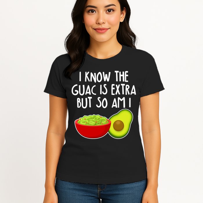 I Know the Guac is Extra But So Am I Womens T-Shirt
