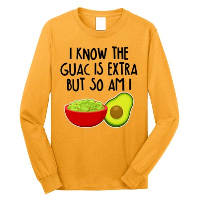 I Know the Guac is Extra But So Am I Long Sleeve Shirt