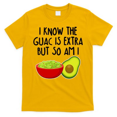 I Know the Guac is Extra But So Am I T-Shirt