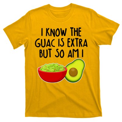 I Know the Guac is Extra But So Am I T-Shirt