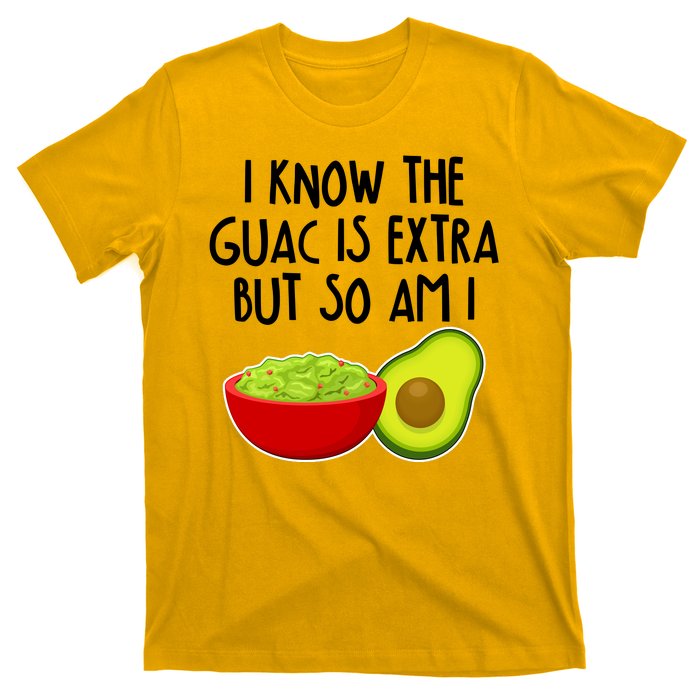 I Know the Guac is Extra But So Am I T-Shirt