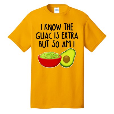 I Know the Guac is Extra But So Am I Tall T-Shirt