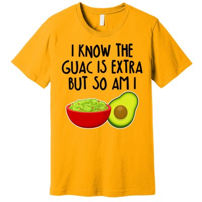 I Know the Guac is Extra But So Am I Premium T-Shirt