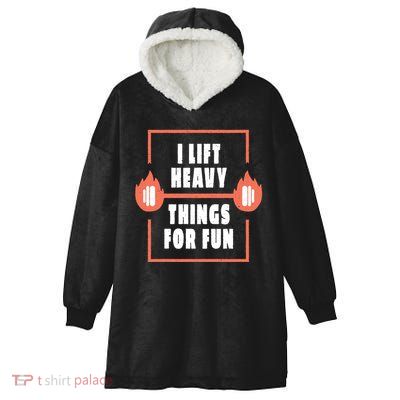 I Lift Heavy Things For Fun Hooded Wearable Blanket