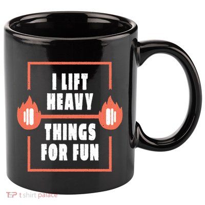 I Lift Heavy Things For Fun 11oz C Handle Ceramic Mug