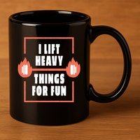 I Lift Heavy Things For Fun 11oz C Handle Ceramic Mug