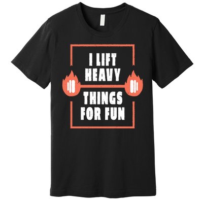 I Lift Heavy Things For Fun Premium T-Shirt