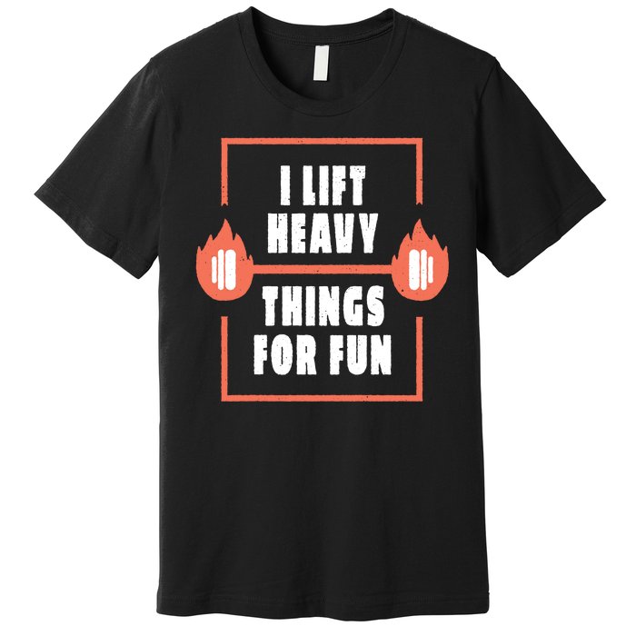 I Lift Heavy Things For Fun Premium T-Shirt