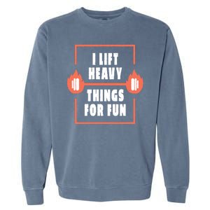 I Lift Heavy Things For Fun Garment-Dyed Sweatshirt