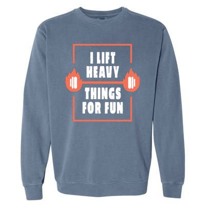 I Lift Heavy Things For Fun Garment-Dyed Sweatshirt