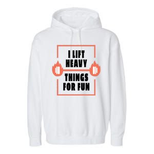 I Lift Heavy Things For Fun Garment-Dyed Fleece Hoodie