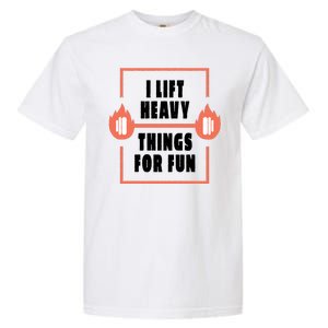 I Lift Heavy Things For Fun Garment-Dyed Heavyweight T-Shirt