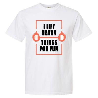 I Lift Heavy Things For Fun Garment-Dyed Heavyweight T-Shirt