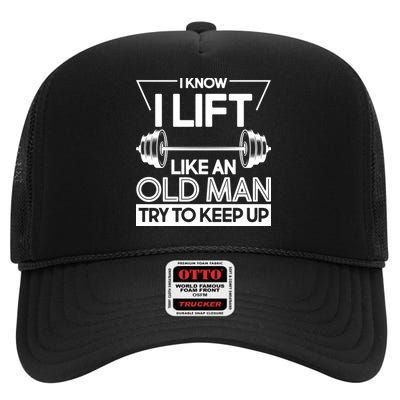 I Lift Like An Old Man Try To Keep Up High Crown Mesh Back Trucker Hat