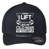 I Lift Like An Old Man Try To Keep Up Flexfit Unipanel Trucker Cap