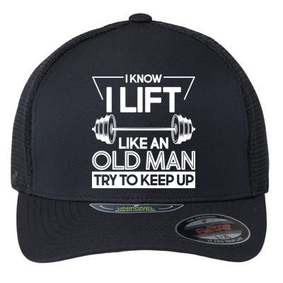 I Lift Like An Old Man Try To Keep Up Flexfit Unipanel Trucker Cap